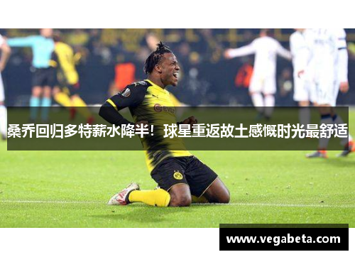 桑乔回归多特薪水降半！球星重返故土感慨时光最舒适